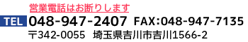 〒342-0055 埼玉県吉川市吉川1566-2 TEL：048-947-2407　FAX：048-947-7135